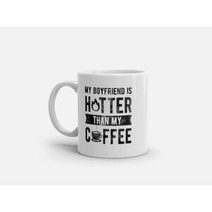 My Boyfriend Is Hotter Than My Coffee Mug Funny Sarcastic 11oz Gift Cup